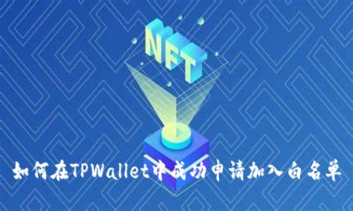 如何在TPWallet中成功申请加入白名单