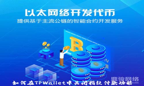 
如何在TPWallet中关闭指纹付款功能