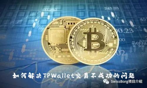 如何解决TPWallet交易不成功的问题