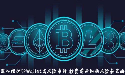 
深入探讨TPWallet高风险币种：投资前必知的风险和策略