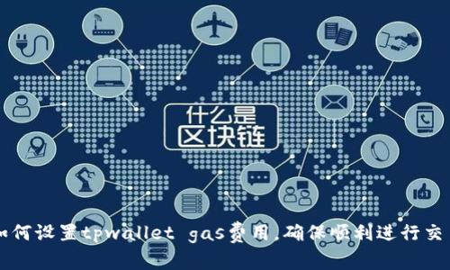 如何设置tpwallet gas费用，确保顺利进行交易