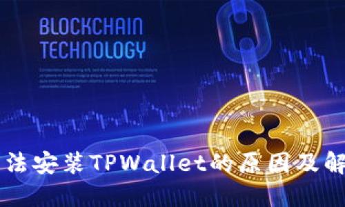 手机无法安装TPWallet的原因及解决方案