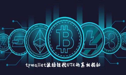 tpwallet波场链挖UTK的真相揭秘