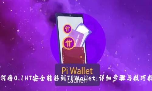 如何将0.1HT安全转移到TPWallet：详细步骤与技巧指南