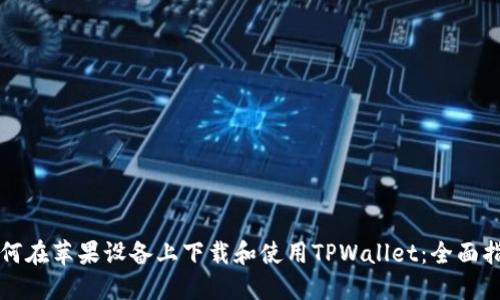 如何在苹果设备上下载和使用TPWallet：全面指南