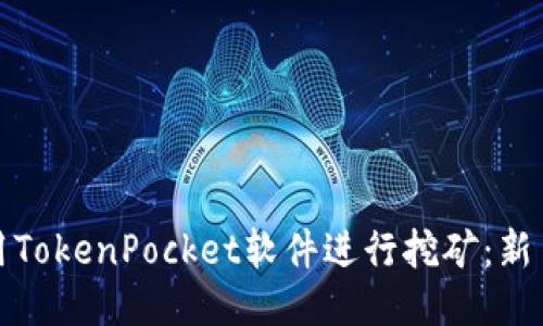 如何使用TokenPocket软件进行挖矿：新手全攻略