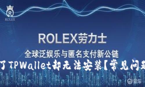 内容  
为什么下载了TPWallet却无法安装？常见问题和解决方法