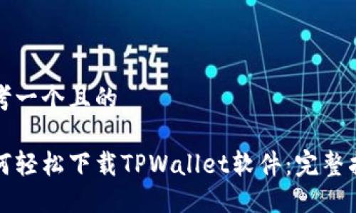 思考一个且的

如何轻松下载TPWallet软件：完整指南