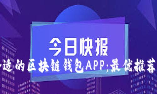 如何选择合适的区块链钱包APP：最优推荐与使用指南