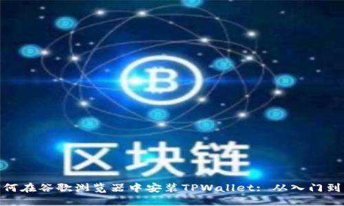 : 如何在谷歌浏览器中安装TPWallet: 从入门到精通