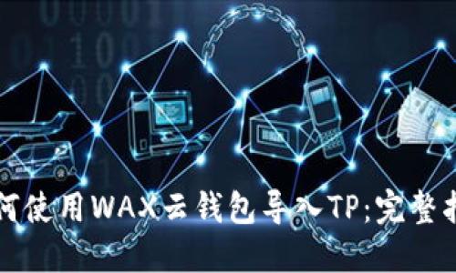 如何使用WAX云钱包导入TP：完整指南