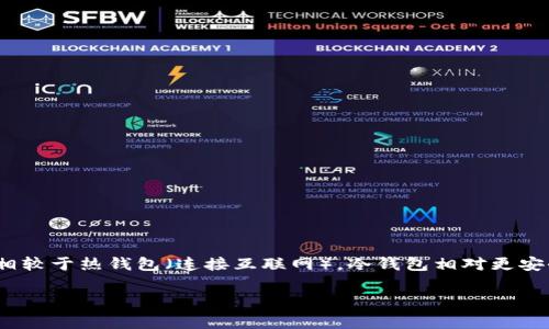 在加密货币的世界中，冷钱包是指一种不连接互联网的存储方式，用于安全保管数字资产。相较于热钱包（连接互联网），冷钱包相对更安全，防止黑客攻击。那么，TP（通常指数字货币交换平台或某种加密资产）是否属于冷钱包呢？

### TP钱包是否属于冷钱包？揭秘加密货币存储的安全性