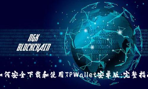 如何安全下载和使用TPWallet安卓版：完整指南