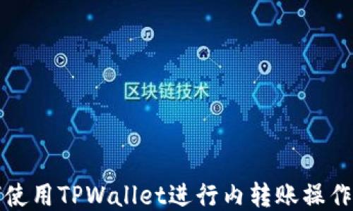 
如何使用TPWallet进行内转账操作指南