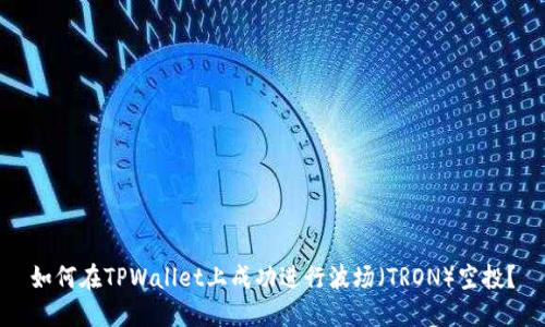 如何在TPWallet上成功进行波场（TRON）空投？