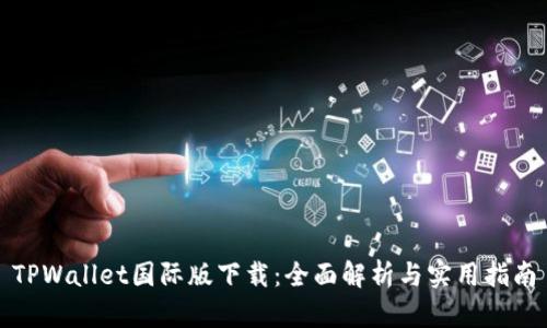 TPWallet国际版下载：全面解析与实用指南