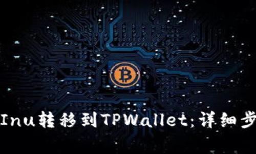 如何将Shiba Inu转移到TPWallet：详细步骤与注意事项