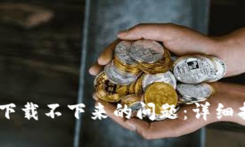 解决USDT软件下载不下来的问题：详细指南与解决方案