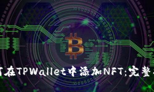 如何在TPWallet中添加NFT：完整指南