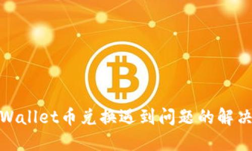 : TPWallet币兑换遇到问题的解决方案