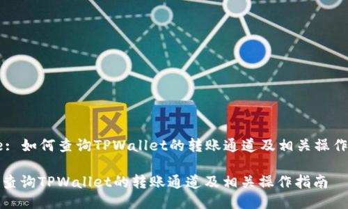 Title: 如何查询TPWallet的转账通道及相关操作指南

如何查询TPWallet的转账通道及相关操作指南