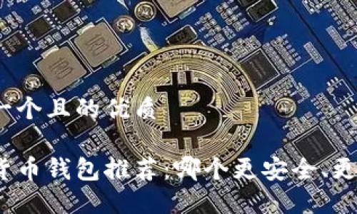 思考一个且的优质

数字货币钱包推荐：哪个更安全、更方便？