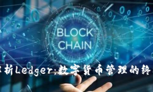 全面解析Ledger：数字货币管理的终极教程