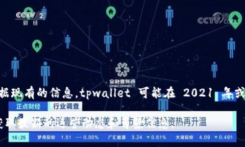 tpwallet 是一个相对较新的数字钱包平台，具体的运营时间取决于其正式上线时间。根据现有的信息，tpwallet 可能在 2021 年或2022 年左右推出。然而，由于缺乏更具体的官方数据，因此我无法提供确切的运营时长。

对于有关 tpwallet 的更多详细信息，建议访问其官方网站或查阅相关的行业资讯，以获取最新的运营动态和背景信息。