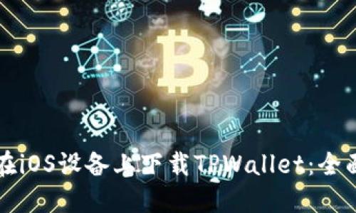 如何在iOS设备上下载TPWallet：全面指南