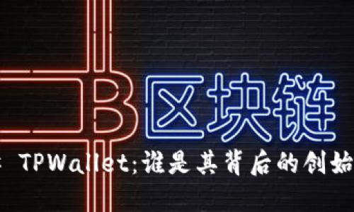 ### TPWallet：谁是其背后的创始团队?