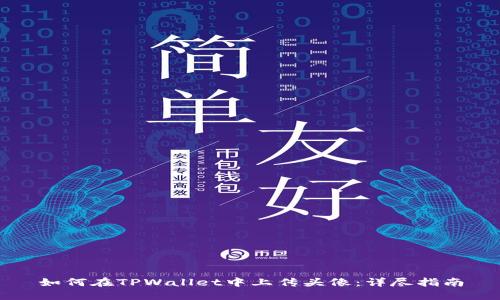 如何在TPWallet中上传头像：详尽指南