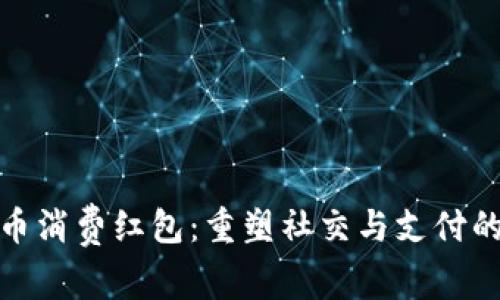 数字货币消费红包：重塑社交与支付的新趋势