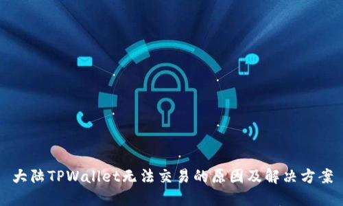 大陆TPWallet无法交易的原因及解决方案