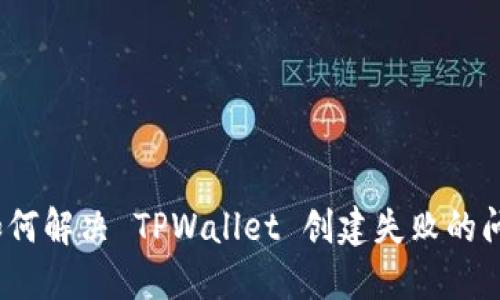 : 如何解决 TPWallet 创建失败的问题？