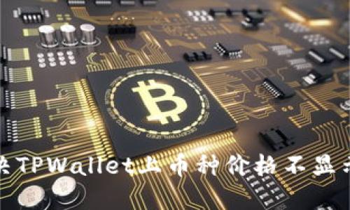 如何解决TPWallet上币种价格不显示的问题