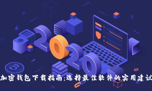 加密钱包下载指南：选择最佳软件的实用建议