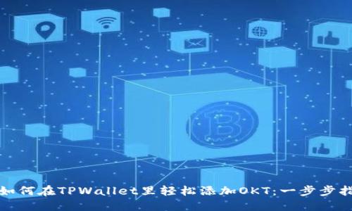 : 如何在TPWallet里轻松添加OKT：一步步指导