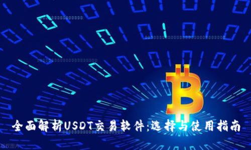 全面解析USDT交易软件：选择与使用指南