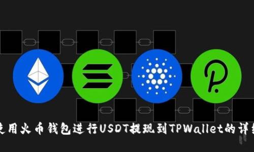 如何使用火币钱包进行USDT提现到TPWallet的详细指南