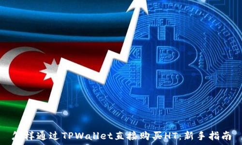   
怎样通过TPWallet直接购买HT：新手指南