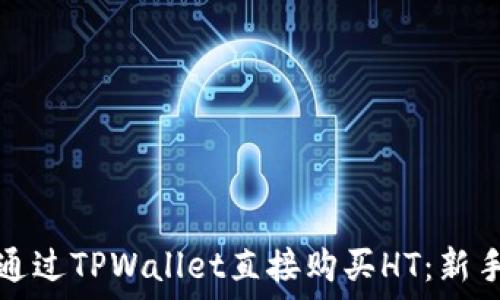   
怎样通过TPWallet直接购买HT：新手指南