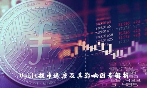 Upbit提币速度及其影响因素解析