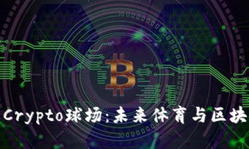 深入了解Crypto球场：未来体育与区块链的结合