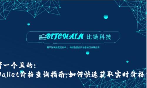 思考一个且的:  
TPWallet价格查询指南：如何快速获取实时价格信息