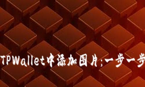 如何在TPWallet中添加图片：一步一步的指南