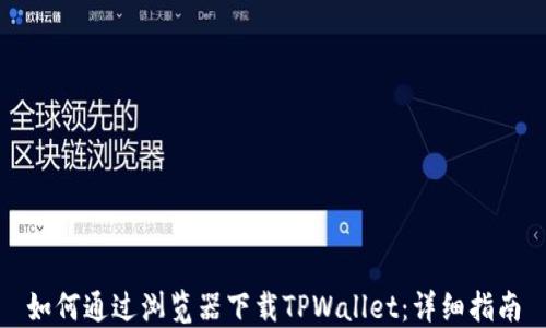 
如何通过浏览器下载TPWallet：详细指南