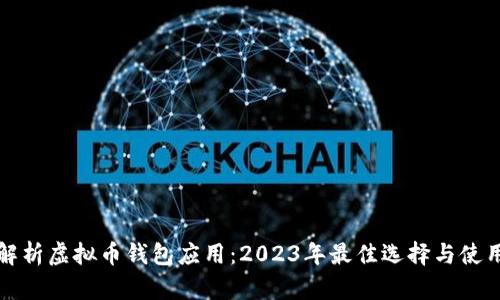 全面解析虚拟币钱包应用：2023年最佳选择与使用技巧