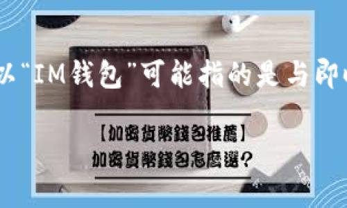 “IM钱包”翻译成汉语通常称为“IM Wallet”。“IM”可以理解为“即时消息”（Instant Messaging）的缩写，所以“IM钱包”可能指的是与即时通讯相关的数字钱包，或者某个具体的数字钱包应用。具体翻译可能会有所不同，取决于上下文和使用场景。

如果您有更具体的问题，或者需要更详细的解释，请告诉我！