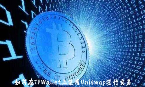 
如何在TPWallet上使用Uniswap进行交易