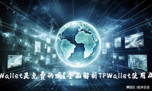 TPWallet是免费的吗？全面解析TPWallet使用成本